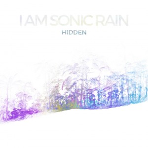 I Am Sonic Rain - Hidden (2017)