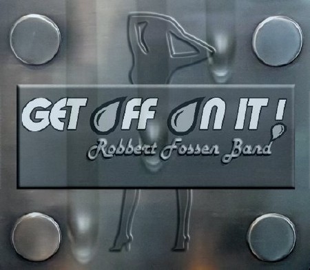 Robbert Fossen Band - Get Off On It! (2018)