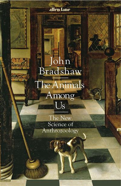 The Animals Among Us The New Science of Anthrozoology