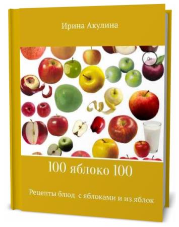 Ирина Акулина. 100 яблоко 100. Рецепты блюд с яблоками и из яблок