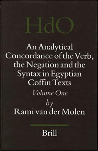 An Analytical Concordance Of The Verb, The Negation, And The Syntax In Egyptian Coffin Texts, Volume I