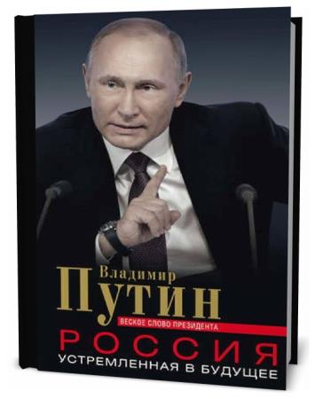 Владимир Путин. Россия, устремленная в будущее